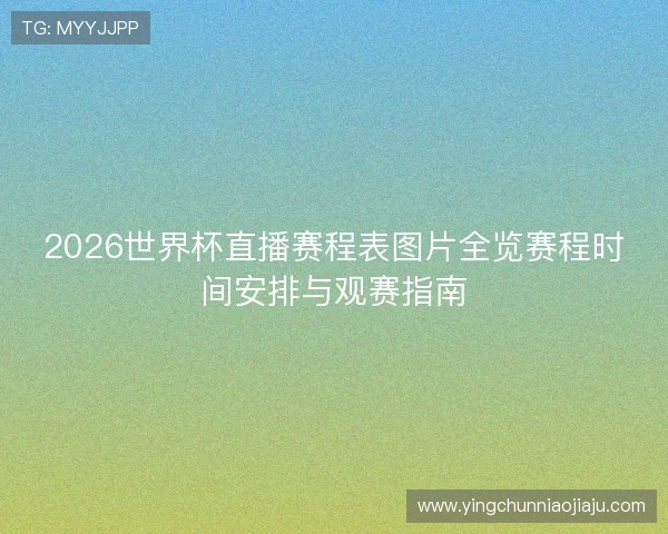 2026世界杯直播赛程表图片全览赛程时间安排与观赛指南 2026世界杯直播赛程表图片全览赛程时间安排与观赛指南